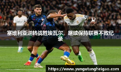 塞维利亚逆转战胜埃瓦尔，继续保持联赛不败纪录