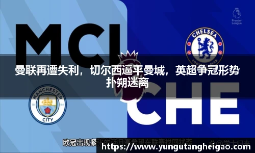 曼联再遭失利，切尔西逼平曼城，英超争冠形势扑朔迷离